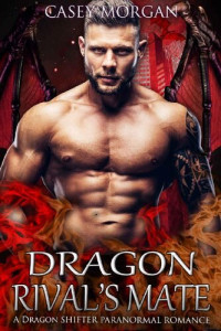 Casey Morgan — Dragon Rival's Mate: A Dragon Shifter Paranormal Romance