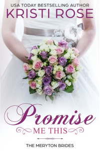 Kristi Rose — Promise Me This: The Meryton Brides (A Modern Pride and Prejudice Retelling, #4)