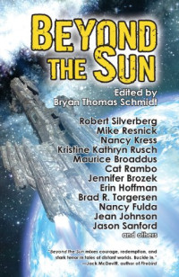 Bryan Thomas Schmidt(Editor), Bryan Thomas Schmidt, Nancy Kress, Kristine Kathryn Rusch, Robert Silverberg — Beyond the Sun