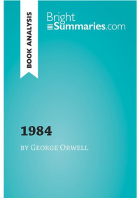 Bright Summaries — 1984 by George Orwell (Book Analysis): Detailed Summary, Analysis and Reading Guide