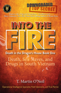 O'Neil, T Martin — Into the Fire: Death, Sex Slaves, and Drugs in South Vietnam