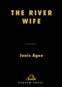 Jonis Agee — The River Wife: A Novel