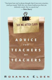 Elden Roxanna — See Me After Class: Advice for Teachers by Teachers