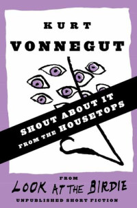 Kurt Vonnegut — Shout About It from the Housetops (Look at the Birdie)