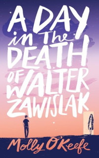 Molly O'Keefe — A Day In the Death of Walter Zawislak: A Love Story