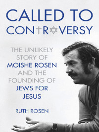 Rosen Ruth — Called to Controversy: The Unlikely Story of Moishe Rosen and the Founding of Jews for Jesus