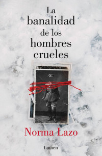 Norma Lazo — La banalidad de los hombres crueles