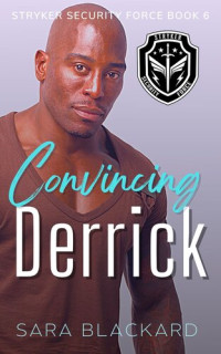 Sara Blackard — Convincing Derrick: Stryker Security Force, Book 6