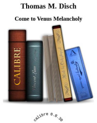 Disch, Thomas M — Come to Venus Melancholy