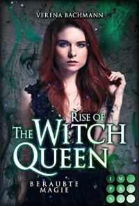Verena Bachmann — Rise of the Witch Queen. Beraubte Magie