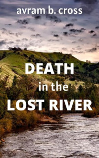 Avram B. Cross — Death In The Lost River