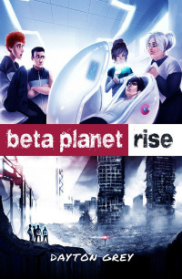 Dayton Grey — Beta Planet: Rise