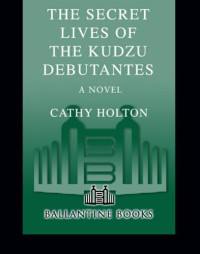 Holton Cathy — The Secret Lives of the Kudzu Debutantes