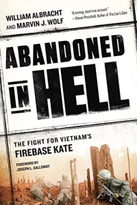 Albracht William, Wolf Marvin, Galloway Joseph L — Abandoned in Hell The Fight for Vietnam's Firebase Kate