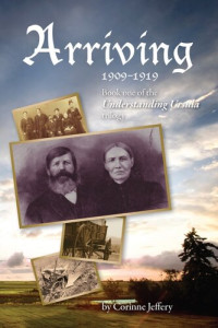 Corinne Jeffery — Arriving: 1909--1919: Book One of the Understanding Ursula Trilogy