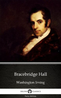 Washington Irving — Bracebridge Hall by Washington Irving--Delphi Classics (Illustrated)