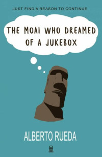 Alberto Rueda — The Moai who Dreamed of a Jukebox