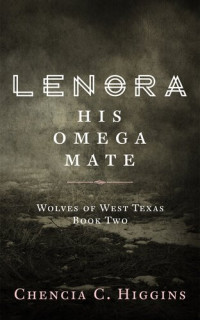 Chencia C. Higgins — Lenora: His Omega Mate: Wolves Of West Texas, #2