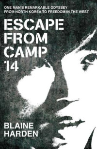 Harden Blaine — Escape from Camp 14- One Man's Remarkable Odyssey from North Korea to Freedom in the West