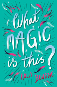 Holly Bourne — What Magic Is This?