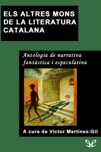 Víctor Martínez-Gil — Els altres mons de la literatura catalana. Antologia de narrativa fantàstica i especulativa.