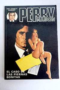 Gardner_ Erle Stanley Álvarez Flórez — (Perry Mason 03) El caso de las piernas bonitas