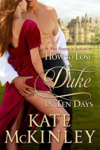 Kate McKinley  — How to Lose a Duke in Ten Days (What Happens In Scotland #1)