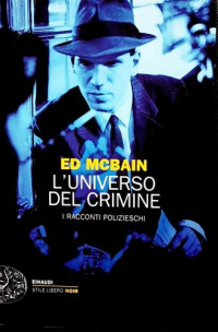 Ed McBain, Luca Briasco (editor), Roberto Santachiara (editor) — L'universo del crimine. I racconti polizieschi