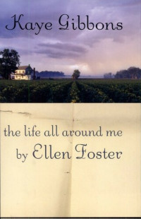 Kaye Gibbons — The Life All Around Me by Ellen Foster