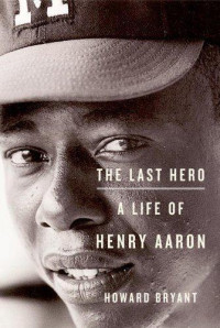 Bryant Howard — The Last Hero: A Life of Henry Aaron