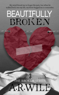 A. R. Wile — Beautifully Broken: The Broken Series