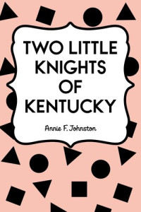 Annie F. Johnston — Two Little Knights of Kentucky