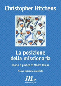 Christopher Hitchens — La posizione della missionaria. Teoria e pratica di madre Teresa