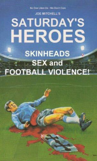 Mitchell Joe — Saturday's Heroes- Skinheads, Sex and Football Violence