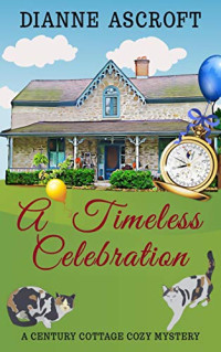 Dianne Ascroft — A Timeless Celebration (Century Cottage Cozy Mystery 1)