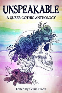 Celine Frohn — Unspeakable: A Queer Gothic Anthology