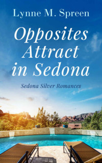Lynne M. Spreen — Opposites Attract in Sedona: A Later-in-Life Romance (Sedona Silver Romance)