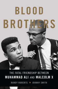 Roberts Randy; Smith Johnny — Blood Brothers: The Fatal Friendship Between Muhammad Ali and Malcolm X