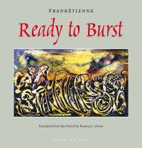 Frankétienne, Kaiama L Glover (Translator) — Ready to Burst