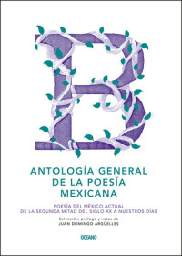 Juan Domingo Argüelles — Antología general de la poesía mexicana: Poesía del México actual. De la segunda mitad del siglo XX a nuestros días