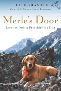 Kerasote Ted — Merle's Door: Lessons from a Free Thinking Dog