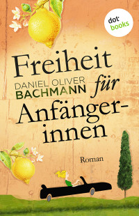 Daniel Oliver Bachmann — Freiheit Für Anfängerinnen