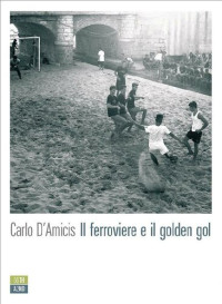 Carlo D'Amicis — Il ferroviere e il golden gol