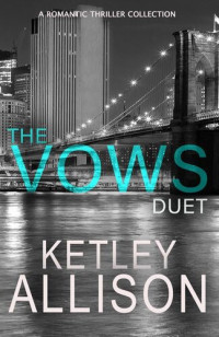 Ketley Allison — The Vows: A Romantic Thriller Duet