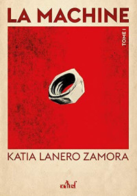 Katia Lanero Zamora — La machine, T1 : Terre de sang et de sueur