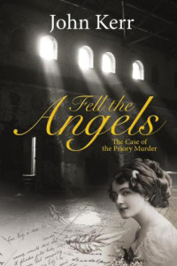 John Kerr — Fell the Angels: The Case of the Priory Murder