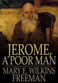 Mary E. Wilkins Freeman — Jerome, A Poor Man