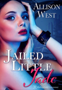 Allison West — Jailed Little Jade: A Daddy Dom Romance