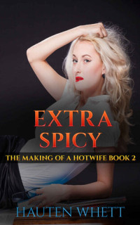 Hauten Whett — Extra Spicy: The Making of a Hotwife Book 2