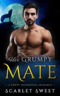 Scarlet Sweet — Her Grumpy Mate: A Curvy Paranormal Romance